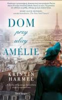 Dom przy ulicy Amelie. Autor: Kristin Harmel. SmakLiter.pl Okładka książki Dom przy ulicy Amelie