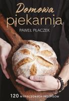 Domowa piekarnia (z aurtografem). Autor: Płaczek Paweł. SmakLiter.pl Okładka książki Domowa piekarnia (z aurtografem)