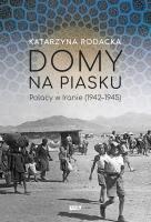 Domy na piasku. Polacy w Iranie (1942-1945). Autor: Rodacka Katarzyna. SmakLiter.pl Okładka książki Domy na piasku. Polacy w Iranie (1942-1945)