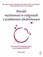 Okładka książki Dorośli wychowani w rodzinach z problemem alkoholowym. Uwolnij się od trudnej przeszłości, wykorzystując techniki CBT