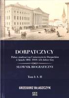 Dorpatczycy. Polscy studenci na... T.1:A-H. Autor: red. Grzegorz Błaszczyk. SmakLiter.pl Okładka książki Dorpatczycy. Polscy studenci na... T.1:A-H
