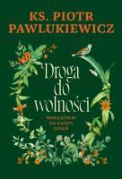 Droga do wolności. Wskazówki na każdy dzień. Autor: Pawlukiewicz Piotr. SmakLiter.pl Okładka książki Droga do wolności. Wskazówki na każdy dzień