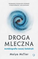 Droga Mleczna. Autobiografia naszej Galaktyki. Autor: Moiya  McTier. SmakLiter.pl Okładka książki Droga Mleczna. Autobiografia naszej Galaktyki