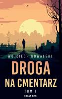 Droga na cmentarz. Tom 1. Autor: Kowalski Wojciech. SmakLiter.pl Okładka książki Droga na cmentarz. Tom 1