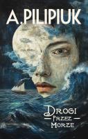 Drogi przez morze. Autor: Andrzej Pilipiuk. SmakLiter.pl Okładka książki Drogi przez morze