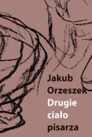 Drugie ciało pisarza. Autor: Orzeszek Jakub. SmakLiter.pl Okładka książki Drugie ciało pisarza