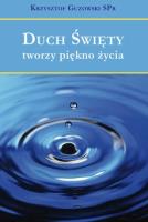 Duch Święty tworzy piękno życia. Autor: Guzowski Krzysztof. SmakLiter.pl Okładka książki Duch Święty tworzy piękno życia