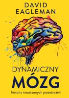Dynamiczny mózg. Historia nieustannych przeobrażeń. Autor: David Eagleman. SmakLiter.pl Okładka książki Dynamiczny mózg. Historia nieustannych przeobrażeń