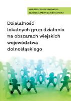 Działalność lokalnych grup działania na obszarach wiejskich województwa dolnośląskiego. Autor: Borkowska Małgorzata, Elżbieta Jadwiga Szymańska. SmakLiter.pl Okładka książki Działalność lokalnych grup działania na obszarach wiejskich województwa dolnośląskiego