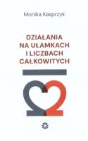 Działania na ułamkach i liczbach całkowitych. Autor: Monika Kasprzyk. SmakLiter.pl Okładka książki Działania na ułamkach i liczbach całkowitych