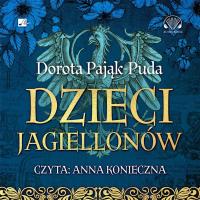 Dzieci Jagiellonów Audiobook. Autor: Pająk-Puda Dorota. SmakLiter.pl Okładka książki Dzieci Jagiellonów Audiobook