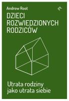 Dzieci rozwiedzionych rodziców. Utrata rodziny jako utrata siebie. Autor: Andrew Root. SmakLiter.pl Okładka książki Dzieci rozwiedzionych rodziców. Utrata rodziny jako utrata siebie