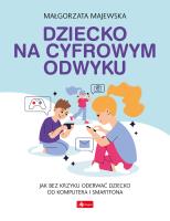 Dziecko na cyfrowym odwyku. Autor: Majewska-Meyers Małgorzata. SmakLiter.pl Okładka książki Dziecko na cyfrowym odwyku