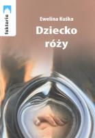 Dziecko róży. Autor: Ewelina Kuśka. SmakLiter.pl Okładka książki Dziecko róży