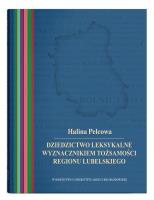 Dziedzictwo leksykalne wyznacznikiem tożsamości regionu lubelskiego. Autor: Pelcowa Halina. SmakLiter.pl Okładka książki Dziedzictwo leksykalne wyznacznikiem tożsamości regionu lubelskiego