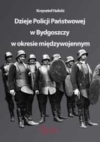 Dzieje Policji Państwowej w Bydgoszczy w okresie międzywojennym. Autor: Krzysztof Halicki. SmakLiter.pl Okładka książki Dzieje Policji Państwowej w Bydgoszczy w okresie międzywojennym