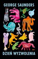 Dzień wyzwolenia. Autor: George Saunders. SmakLiter.pl Okładka książki Dzień wyzwolenia