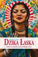 Dzika Łaska.Kobieca mistyka (nie)zwykłego życia. Autor: Mirabai Starr. SmakLiter.pl Okładka książki Dzika Łaska.Kobieca mistyka (nie)zwykłego życia