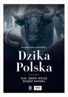 Dzika Polska. Tam, gdzie wciąż rządzi natura. Autor: Magdalena Dziadosz. SmakLiter.pl Okładka książki Dzika Polska. Tam, gdzie wciąż rządzi natura