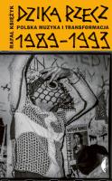 Dzika rzecz. Polska muzyka i transformacja 1989-1993 Wyd. 2. Autor: Księżyk Rafał. SmakLiter.pl Okładka książki Dzika rzecz. Polska muzyka i transformacja 1989-1993 Wyd. 2