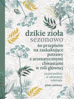 Dzikie zioła sezonowo. 60 przepisów na zaskakujące potrawy z aromatycznymi chwastami w roli głównej. Autor: Piotr Ciemny. SmakLiter.pl Okładka książki Dzikie zioła sezonowo. 60 przepisów na zaskakujące potrawy z aromatycznymi chwastami w roli głównej