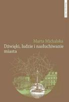 Dźwięki, ludzie i nasłuchiwanie miasta. Wybrane elementy fonosfery Warszawy na przełomie XIX i XX wi. Autor: Michalska Marta. SmakLiter.pl Okładka książki Dźwięki, ludzie i nasłuchiwanie miasta. Wybrane elementy fonosfery Warszawy na przełomie XIX i XX wi