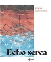 Echo serca. Autor: Kaczmarczyk Ireneusz. SmakLiter.pl Okładka książki Echo serca