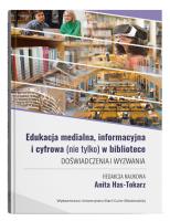 Edukacja medialna, informacyjna i cyfrowa (nie tylko) w bibliotece. Doświadczenia i wyzwania. Autor: Has-Tokarz Anita. SmakLiter.pl Okładka książki Edukacja medialna, informacyjna i cyfrowa (nie tylko) w bibliotece. Doświadczenia i wyzwania