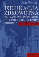 Edukacja zdrowotna. Zagraniczne inspiracje dla polskiej służby zdrowia 1918-1939. Autor: Wnęk Jan. SmakLiter.pl Okładka książki Edukacja zdrowotna. Zagraniczne inspiracje dla polskiej służby zdrowia 1918-1939