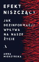Efekt niszczący. Jak dezinformacja wpływa na nasze życie. Autor: Mierzyńska Anna. SmakLiter.pl Okładka książki Efekt niszczący. Jak dezinformacja wpływa na nasze życie