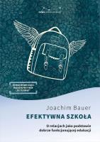 Efektywna szkoła. O relacjach jako podstawie dobrze funkcjonującej edukacji. Autor: Joachim Bauer. SmakLiter.pl Okładka książki Efektywna szkoła. O relacjach jako podstawie dobrze funkcjonującej edukacji