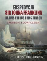 Ekspedycja Sir Johna Franklina na HMS EREBUS i HMS TERROR. Zaginieni i odnalezieni. Autor: HUTCHINSON GILLIAN. SmakLiter.pl Okładka książki Ekspedycja Sir Johna Franklina na HMS EREBUS i HMS TERROR. Zaginieni i odnalezieni