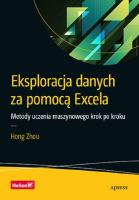 Eksploracja danych za pomocą Excela. Metody uczenia maszynowego krok po kroku. Autor: Hong Zhou. SmakLiter.pl Okładka książki Eksploracja danych za pomocą Excela. Metody uczenia maszynowego krok po kroku
