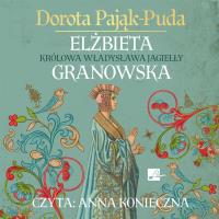 Elżbieta Granowska Królowa Władysława Jagiełły - Audiobook. Autor: Pająk-Puda Dorota. SmakLiter.pl Okładka książki Elżbieta Granowska Królowa Władysława Jagiełły - Audiobook