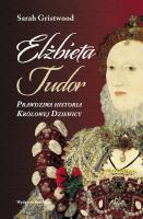 Okładka książki Elżbieta Tudor. Prawdziwa historia Królowej...