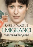 Emigranci. Podróż za horyzont. Autor: Waszut Sabina. SmakLiter.pl Okładka książki Emigranci. Podróż za horyzont