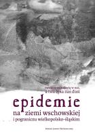 Epidemie na ziemi wschowskiej i pograniczu wielkopolsko-śląskim. Autor: Małkus Marta, Szymańska Kamila. SmakLiter.pl Okładka książki Epidemie na ziemi wschowskiej i pograniczu wielkopolsko-śląskim