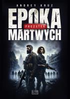 Epoka martwych. Początek. Autor: Andrey Kruz. SmakLiter.pl Okładka książki Epoka martwych. Początek