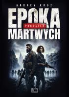 Epoka martwych. Początek. Autor: Andrey Kruz. SmakLiter.pl Okładka książki Epoka martwych. Początek