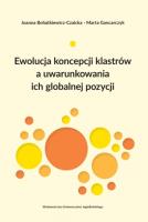 Ewolucja koncepcji klastrów a uwarunkowania ich.... Autor: Bohatkiewicz-Czaicka Joanna, Gancarczyk Marta. SmakLiter.pl Okładka książki Ewolucja koncepcji klastrów a uwarunkowania ich...