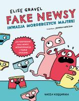Fake newsy. Inwazja morderczych majtek!. Autor: Gravel Elise, Joanna Kończak. SmakLiter.pl Okładka książki Fake newsy. Inwazja morderczych majtek!