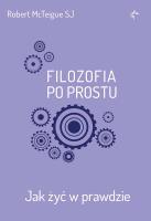Filozofia po prostu. Jak żyć w prawdzie. Autor: Robert McTeigue SJ. SmakLiter.pl Okładka książki Filozofia po prostu. Jak żyć w prawdzie