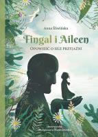 Fingal i Aileen. Opowieść o sile przyjaźni. Autor: Śliwińska Anna. SmakLiter.pl Okładka książki Fingal i Aileen. Opowieść o sile przyjaźni