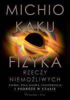 Fizyka rzeczy niemożliwych. Fazery, pola siłowe, teleportacja i podróże w czasie. Autor: Michio Kaku. SmakLiter.pl Okładka książki Fizyka rzeczy niemożliwych. Fazery, pola siłowe, teleportacja i podróże w czasie