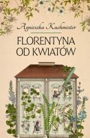 Florentyna od kwiatówFlorentyna od kwiatów. Autor: Kuchmister Agnieszka. SmakLiter.pl Okładka książki Florentyna od kwiatówFlorentyna od kwiatów