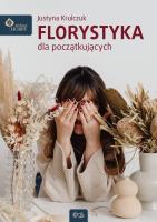 Florystyka dla początkujących wyd. 2. Autor: Justyna Krulczuk. SmakLiter.pl Okładka książki Florystyka dla początkujących wyd. 2