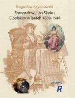 Fotografowie na Śląsku Opolskim.. Zeszyt 9R. Autor: Szybkowski Bogusław. SmakLiter.pl Okładka książki Fotografowie na Śląsku Opolskim.. Zeszyt 9R