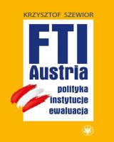 FTI - AUSTRIA: polityka, instytucje, ewaluacja. Autor: Szewior Krzysztof. SmakLiter.pl Okładka książki FTI - AUSTRIA: polityka, instytucje, ewaluacja