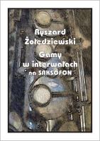 Gamy w interwałach na saksofonie. Autor: Ryszard Żołędziewski. SmakLiter.pl Okładka książki Gamy w interwałach na saksofonie