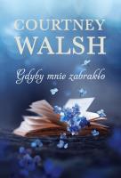 Gdyby mnie zabrakło. Autor: Walsh Courtney. SmakLiter.pl Okładka książki Gdyby mnie zabrakło